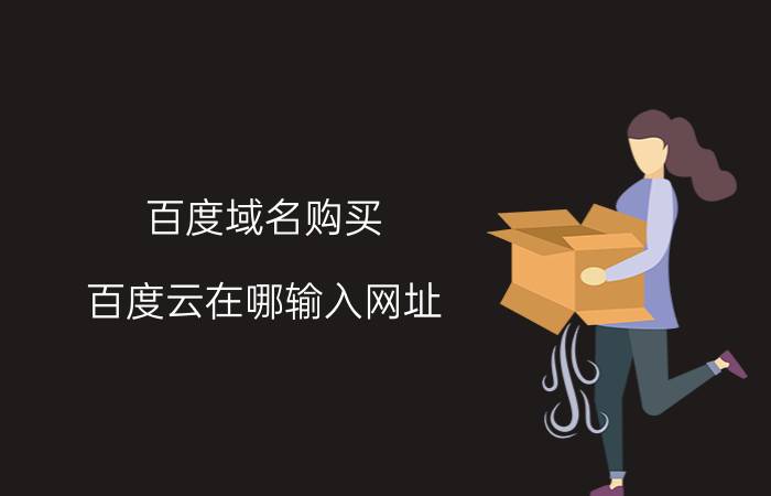 百度域名购买 百度云在哪输入网址？